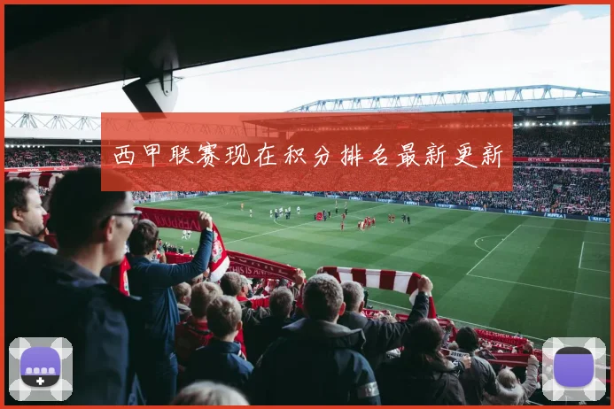 西甲联赛现在积分排名最新更新